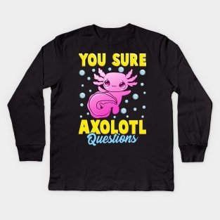 You Sure Axolotl Questions Cute & Funny Fish Pun Kids Long Sleeve T-Shirt